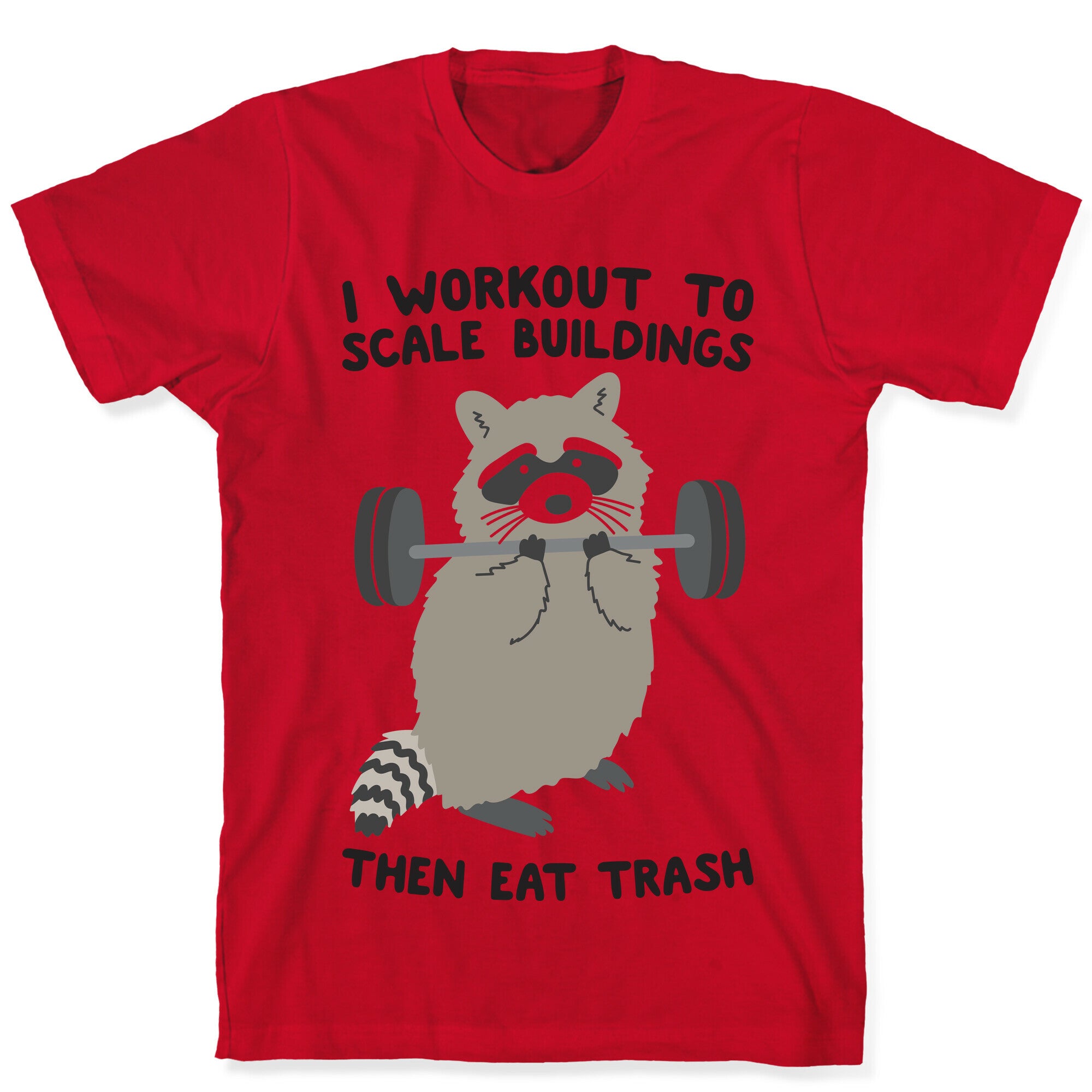 I Workout To Scale Buildings Then Eat Trash Raccoon T-Shirt
